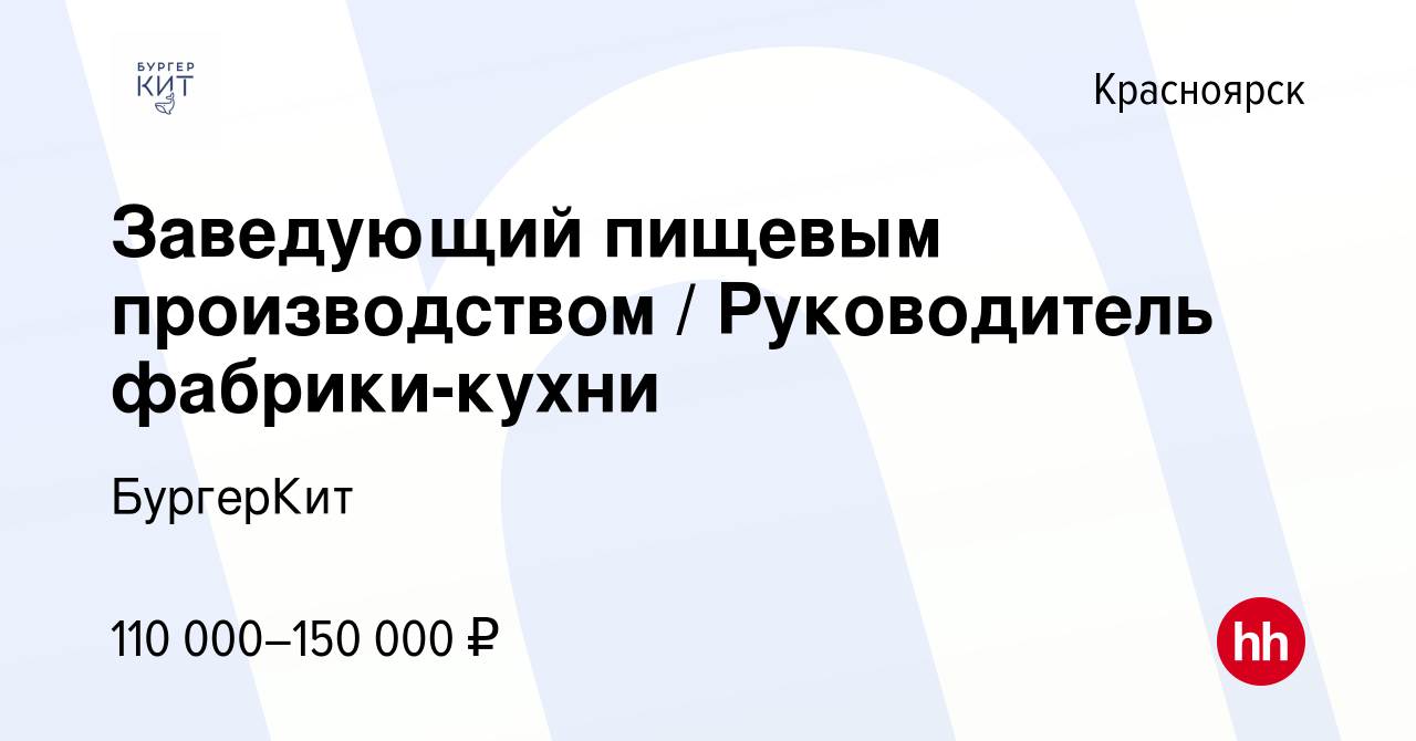 Вакансия Заведующий пищевым производством / Руководитель фабрики-кухни в  Красноярске, работа в компании БургерКит (вакансия в архиве c 1 апреля 2024)