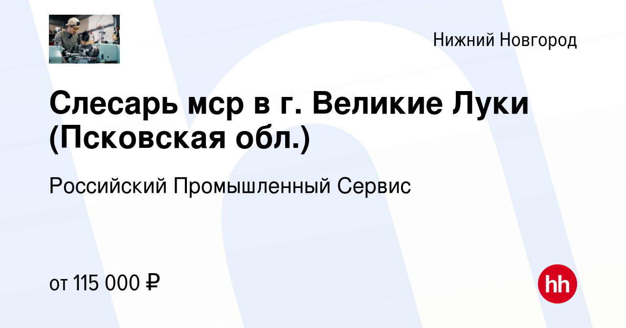 Вакансия Слесарь мср в г. Великие Луки (Псковская обл.) в Нижнем Новгороде,  работа в компании Российский Промышленный Сервис (вакансия в архиве c 11  ноября 2023)