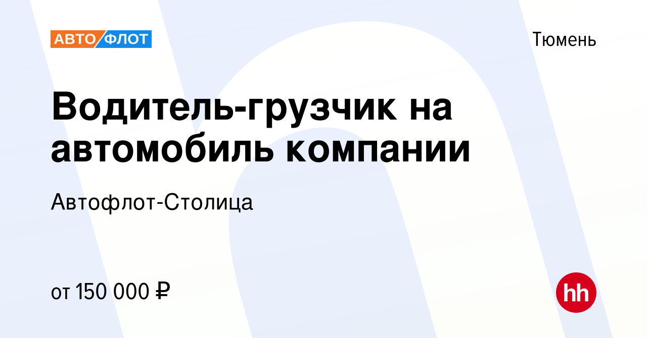 Вакансия Водитель-грузчик на автомобиль компании в Тюмени, работа в  компании Автофлот-Столица (вакансия в архиве c 11 ноября 2023)