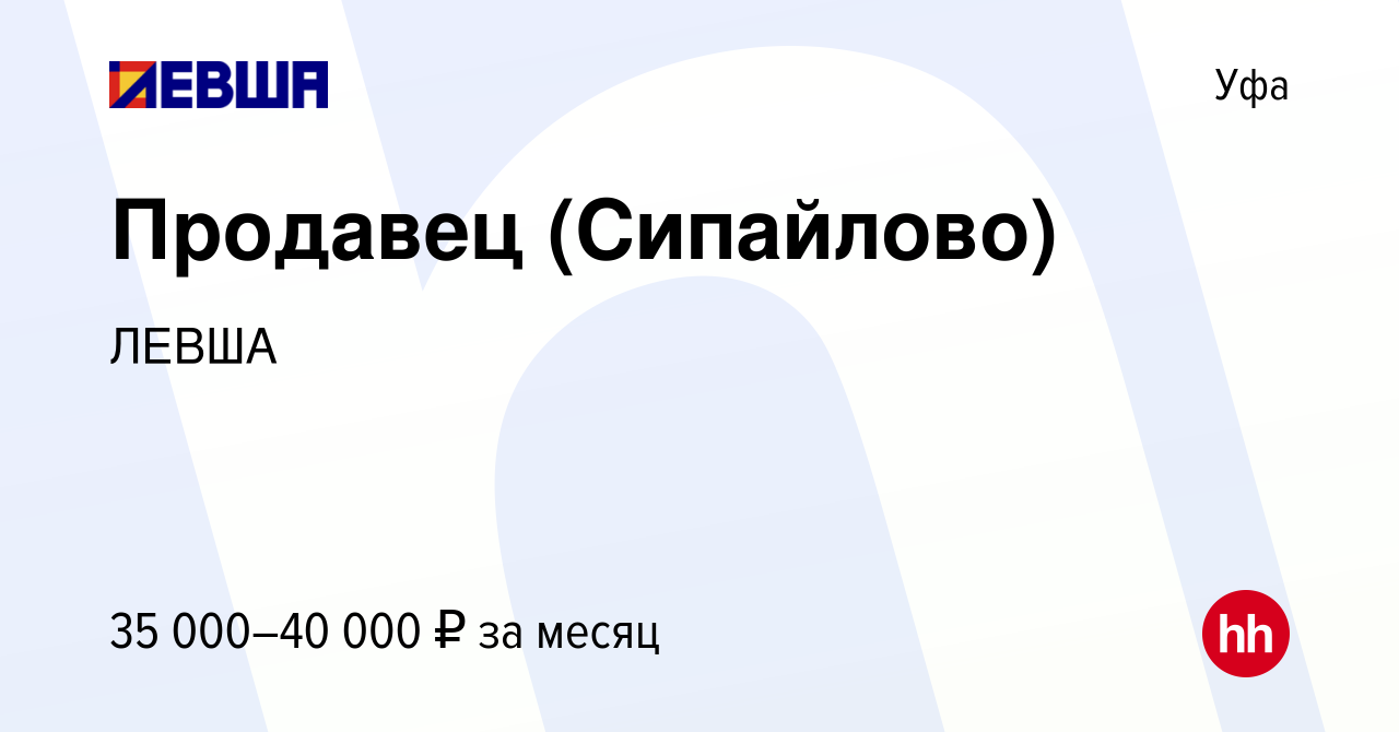 Вакансия Продавец (Сипайлово) в Уфе, работа в компании ЛЕВША (вакансия в  архиве c 27 марта 2024)