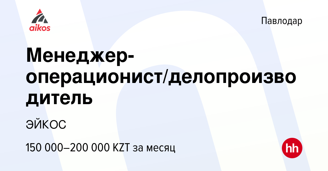 Вакансия Менеджер-операционист/делопроизводитель в Павлодаре, работа в  компании ЭЙКОС (вакансия в архиве c 7 ноября 2023)