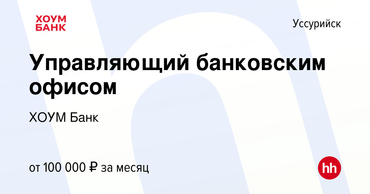 Вакансия Управляющий банковским офисом в Уссурийске, работа в компании ХОУМ  Банк (вакансия в архиве c 6 ноября 2023)