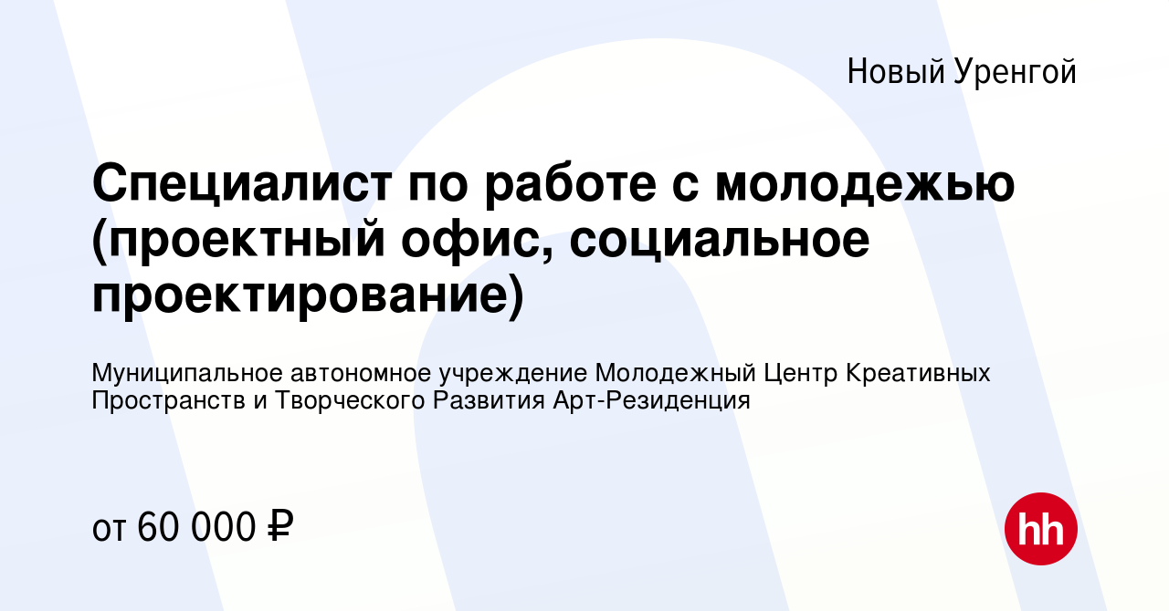 Вакансия Специалист по работе с молодежью (проектный офис, социальное  проектирование) в Новом Уренгое, работа в компании Муниципальное автономное  учреждение Молодежный Центр Креативных Пространств и Творческого Развития  Арт-Резиденция (вакансия в ...