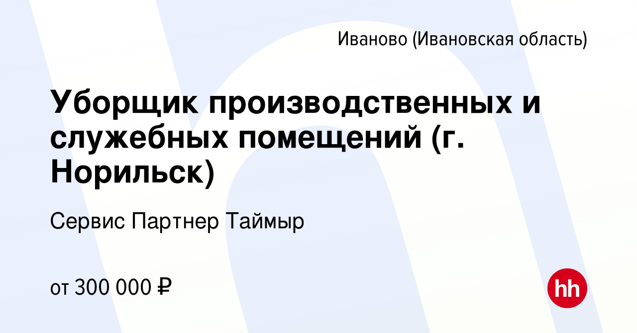 Вакансия Уборщик производственных и служебных помещений (г. Норильск) в  Иваново, работа в компании Сервис Партнер Таймыр (вакансия в архиве c 12  ноября 2023)