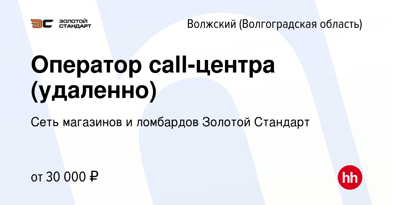 Вакансия Оператор call-центра (удаленно) в Волжском (Волгоградская  область), работа в компании Сеть магазинов и ломбардов Золотой Стандарт  (вакансия в архиве c 31 октября 2023)