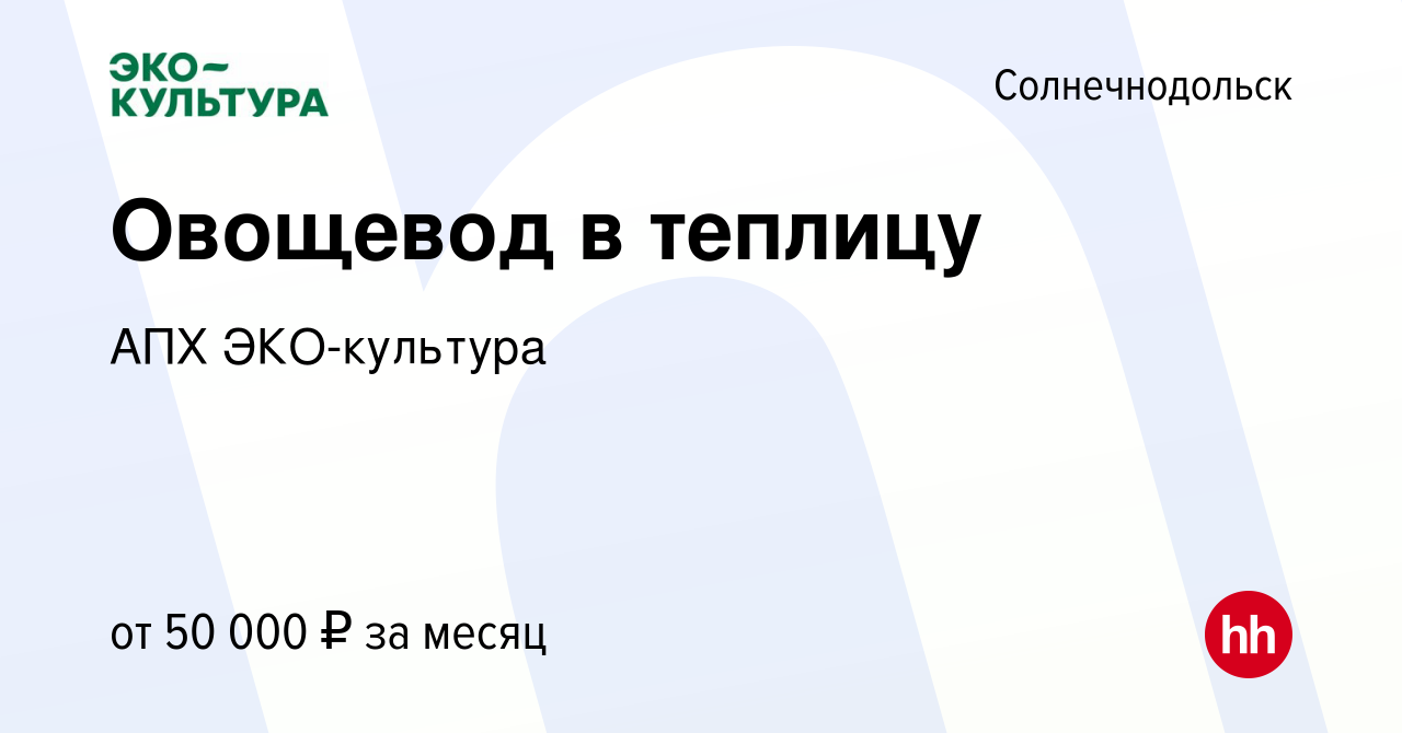 Вакансия Овощевод в теплицу в Солнечнодольске, работа в компании АПХ  ЭКО-культура (вакансия в архиве c 11 февраля 2024)