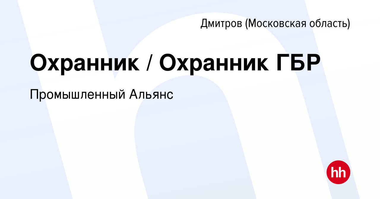 Вакансия Охранник / Охранник ГБР в Дмитрове, работа в компании Промышленный  Альянс (вакансия в архиве c 12 ноября 2023)