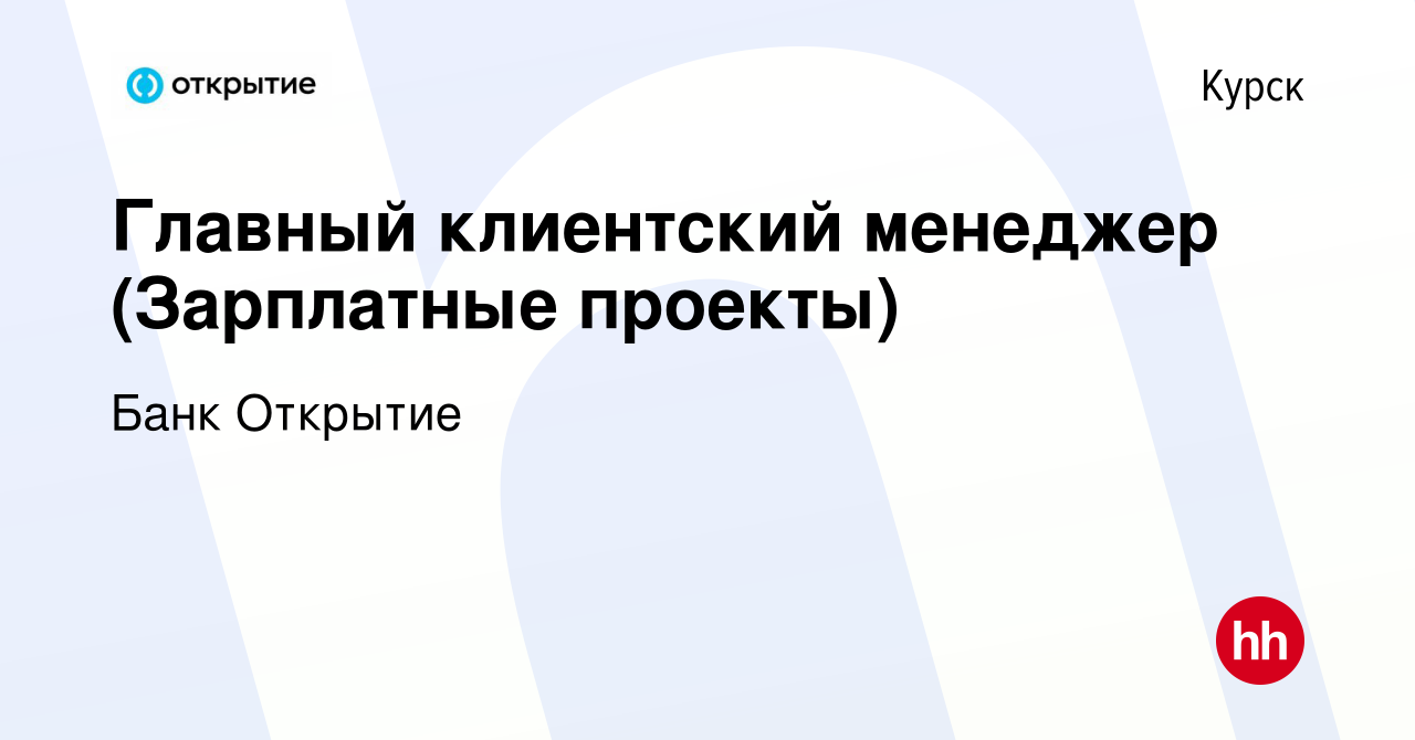 Вакансия Главный клиентский менеджер (Зарплатные проекты) в Курске, работа  в компании Банк Открытие (вакансия в архиве c 11 декабря 2023)