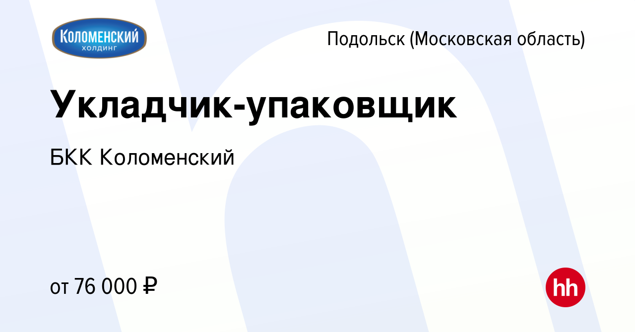 Вакансия Укладчик-упаковщик в Подольске (Московская область), работа в  компании БКК Коломенский