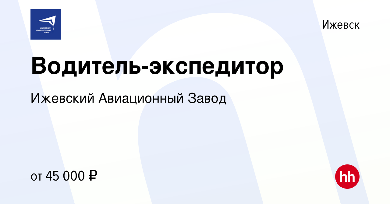 Вакансия Водитель-экспедитор в Ижевске, работа в компании Ижевский  Авиационный Завод (вакансия в архиве c 17 октября 2023)