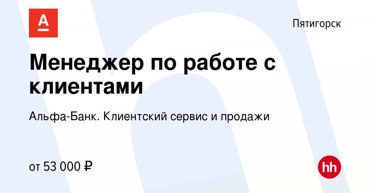 Вакансия Менеджер по работе с клиентами в Пятигорске, работа в компании  Альфа-Банк. Клиентский сервис и продажи (вакансия в архиве c 29 ноября 2023)