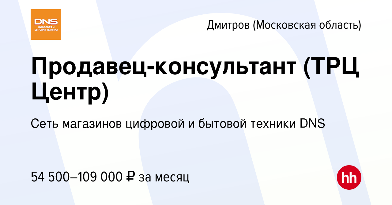 Вакансия Продавец-консультант (ТРЦ Центр) в Дмитрове, работа в компании  Сеть магазинов цифровой и бытовой техники DNS (вакансия в архиве c 20  октября 2023)