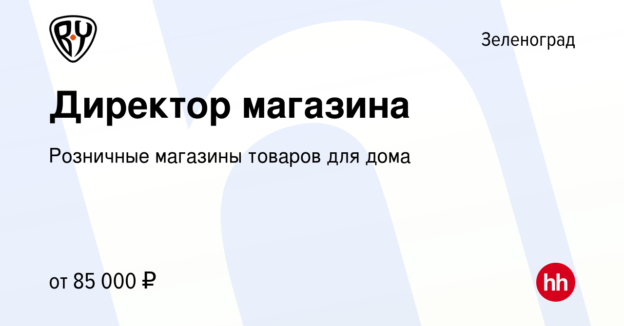 Вакансия Директор магазина в Зеленограде, работа в компании Розничные  магазины товаров для дома (вакансия в архиве c 3 ноября 2023)