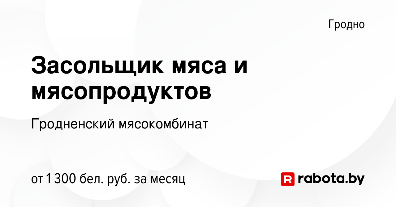 Вакансия Засольщик мяса и мясопродуктов в Гродно, работа в компании  Гродненский мясокомбинат (вакансия в архиве c 12 ноября 2023)