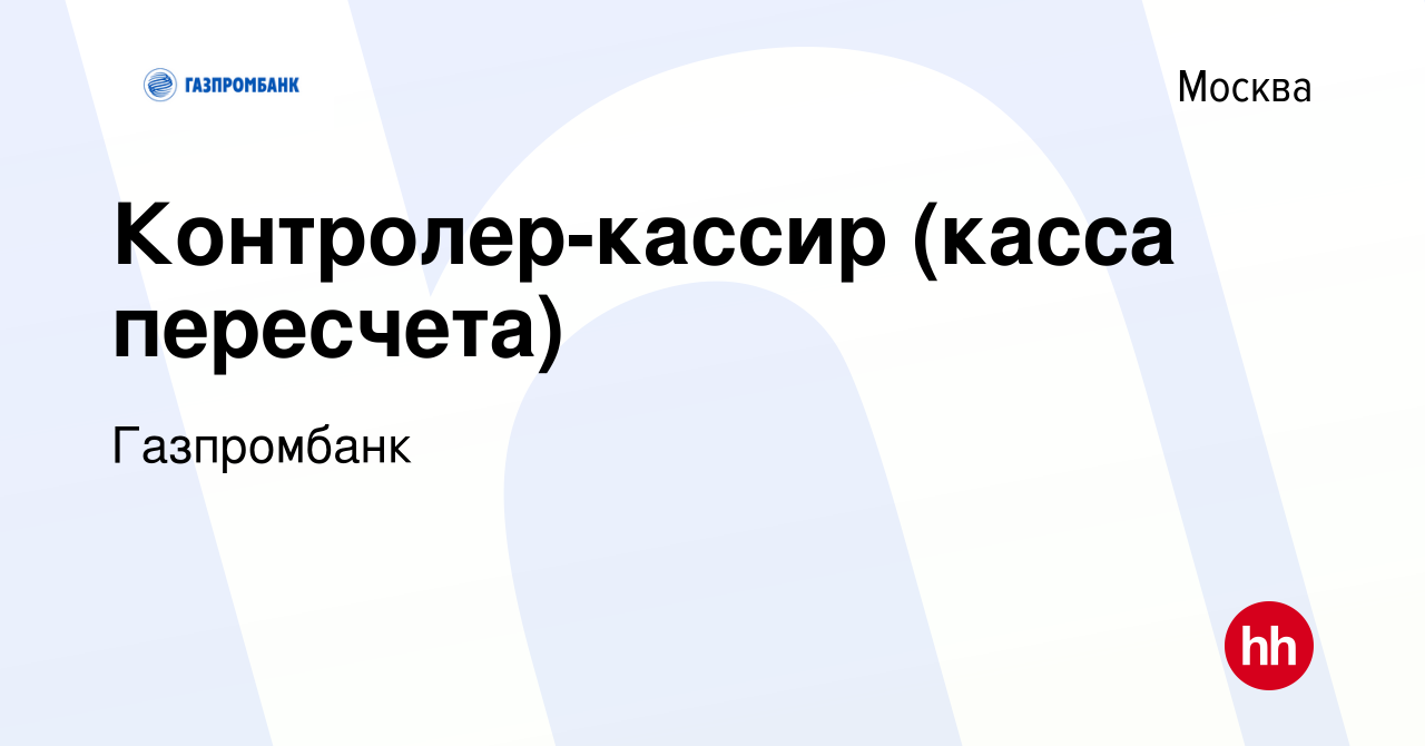 Вакансия Контролер-кассир (касса пересчета) в Москве, работа в компании  Газпромбанк (вакансия в архиве c 8 мая 2024)