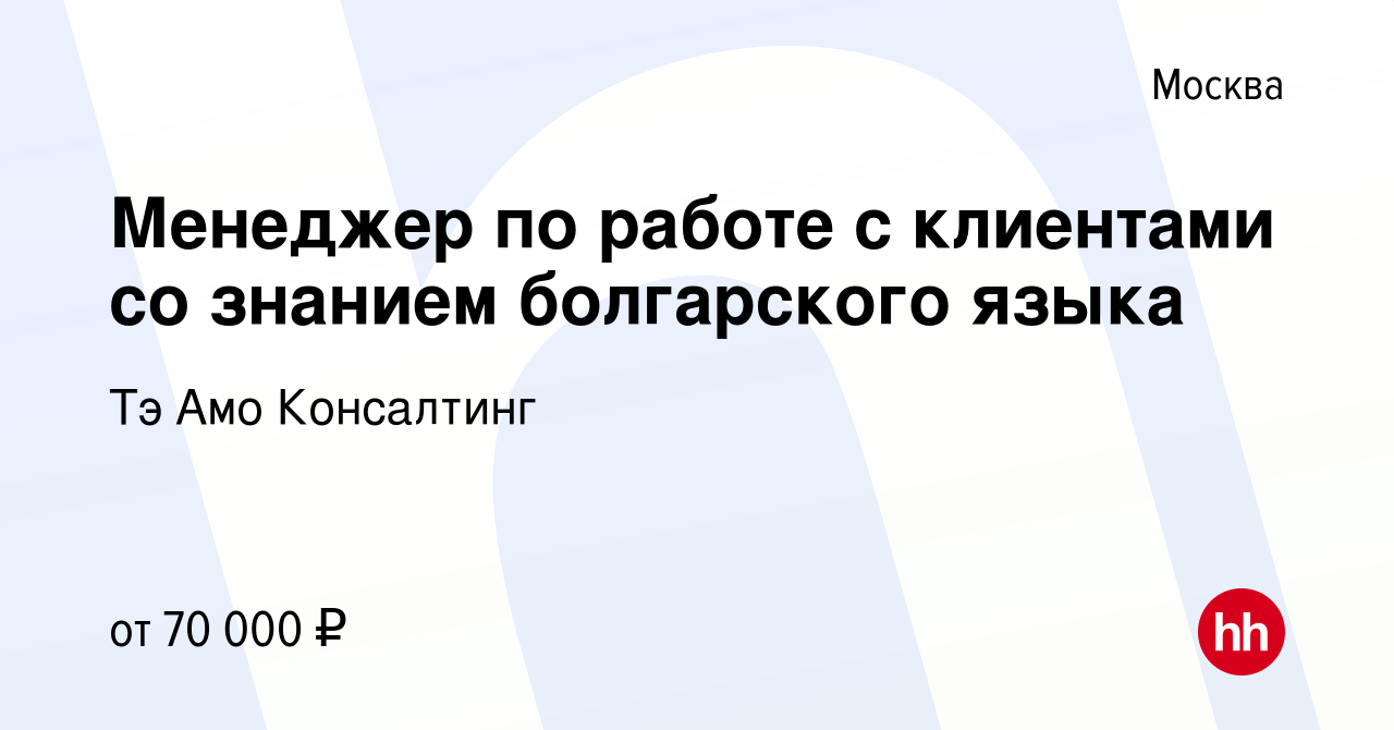 Вакансия Менеджер по работе с клиентами со знанием болгарского языка в  Москве, работа в компании Тэ Амо Консалтинг (вакансия в архиве c 12 декабря  2023)