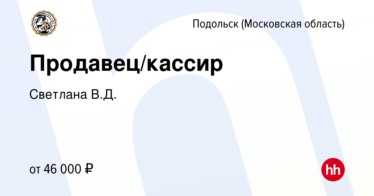 Вакансия Продавец/кассир в Подольске (Московская область), работа в  компании Светлана В.Д. (вакансия в архиве c 12 ноября 2023)