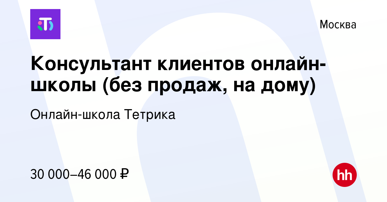 Вакансия Консультант клиентов онлайн-школы (без продаж, на дому) в Москве,  работа в компании Онлайн-школа Тетрика (вакансия в архиве c 12 ноября 2023)