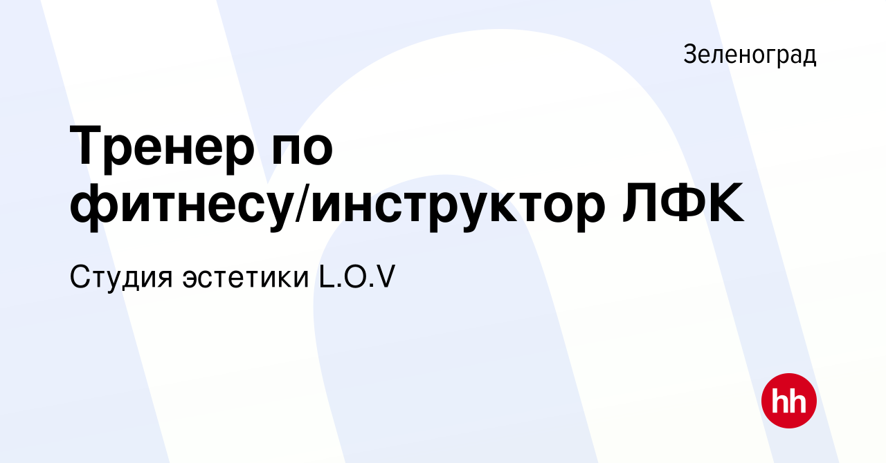 Вакансия Тренер по фитнесу/инструктор ЛФК в Зеленограде, работа в компании  Студия эстетики L.O.V (вакансия в архиве c 13 ноября 2023)