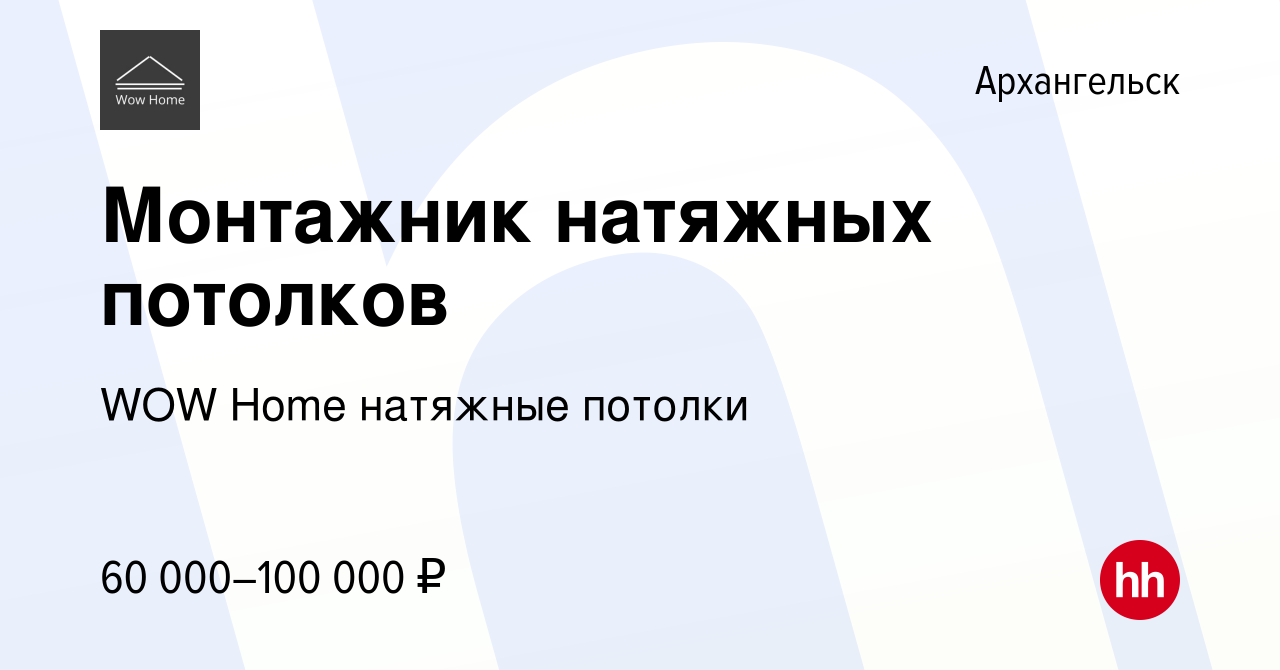 Вакансия Монтажник натяжных потолков в Архангельске, работа в компании WOW  Home натяжные потолки (вакансия в архиве c 14 ноября 2023)