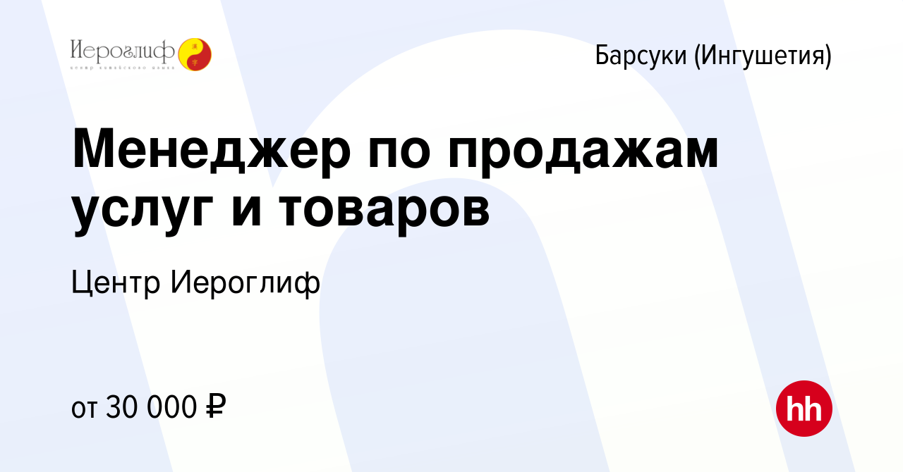 Вакансия Менеджер по продажам услуг и товаров в Барсуках (Ингушетия), работа  в компании Центр Иероглиф (вакансия в архиве c 14 ноября 2023)