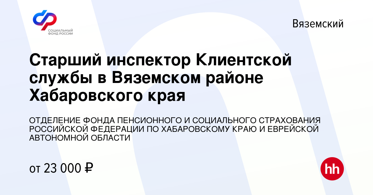 Вакансия Старший инспектор Клиентской службы в Вяземском районе Хабаровского  края в Вяземском, работа в компании ОТДЕЛЕНИЕ ФОНДА ПЕНСИОННОГО И  СОЦИАЛЬНОГО СТРАХОВАНИЯ РОССИЙСКОЙ ФЕДЕРАЦИИ ПО ХАБАРОВСКОМУ КРАЮ И  ЕВРЕЙСКОЙ АВТОНОМНОЙ ОБЛАСТИ (вакансия в