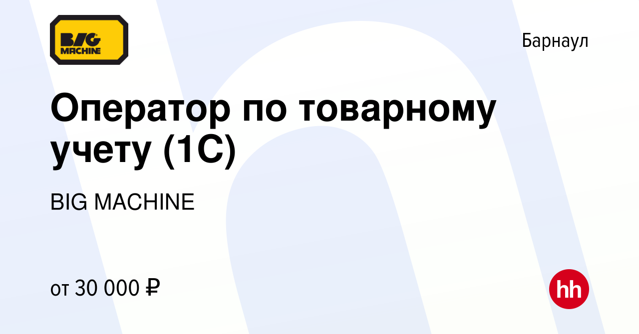 Вакансия Оператор по товарному учету (1С) в Барнауле, работа в компании BIG  MACHINE (вакансия в архиве c 3 декабря 2023)