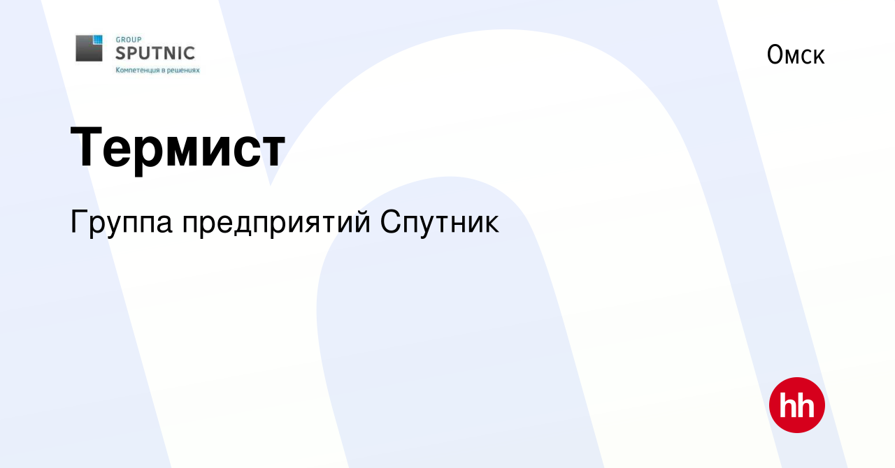 Вакансия Термист в Омске, работа в компании Группа предприятий Спутник  (вакансия в архиве c 14 ноября 2023)