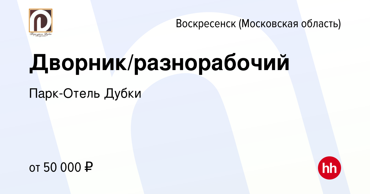 Вакансия Дворник/разнорабочий в Воскресенске, работа в компании Парк-Отель  Дубки (вакансия в архиве c 14 ноября 2023)