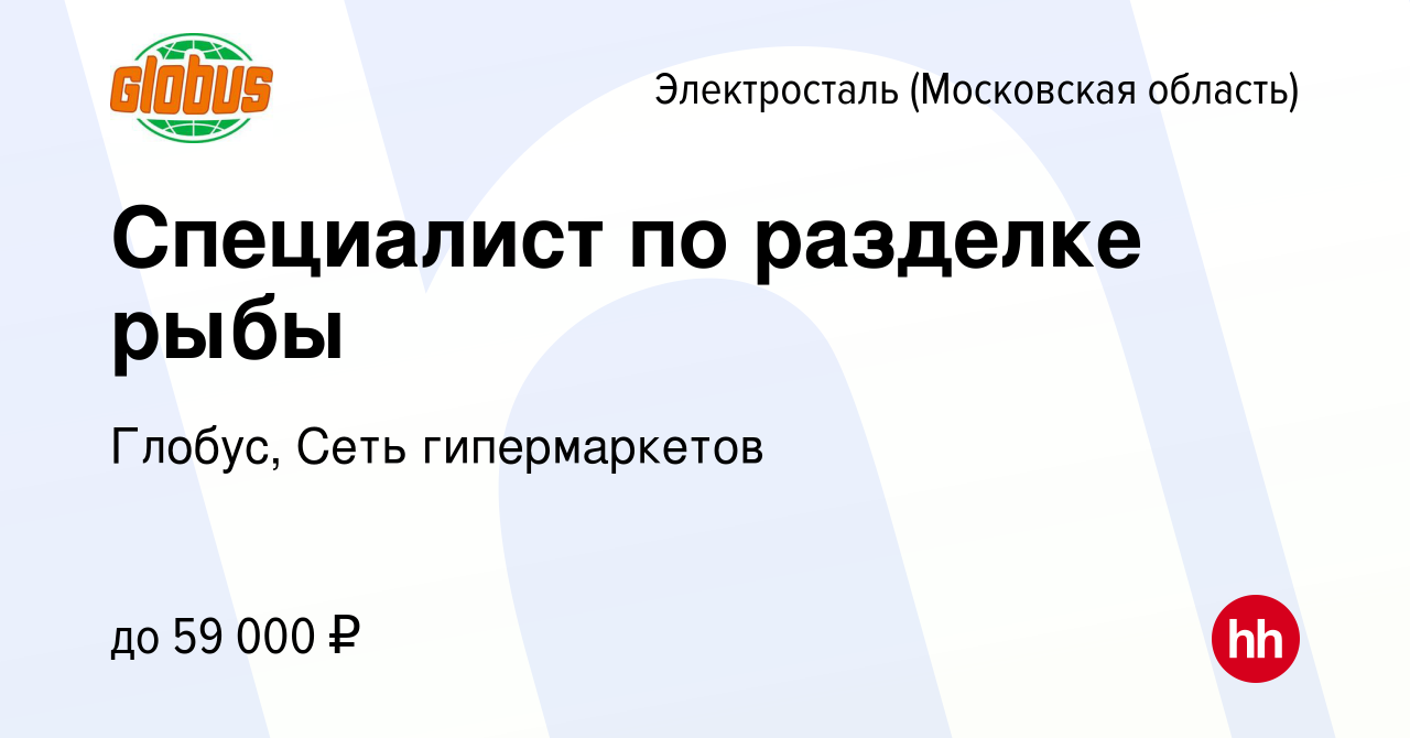 Вакансия Специалист по разделке рыбы в Электростали, работа в компании  Глобус, Сеть гипермаркетов (вакансия в архиве c 1 мая 2024)