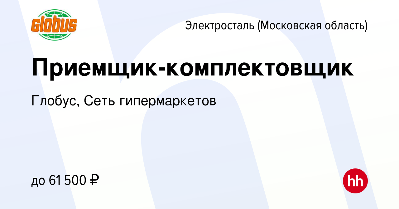 Вакансия Приемщик-комплектовщик в Электростали, работа в компании Глобус,  Сеть гипермаркетов (вакансия в архиве c 1 мая 2024)