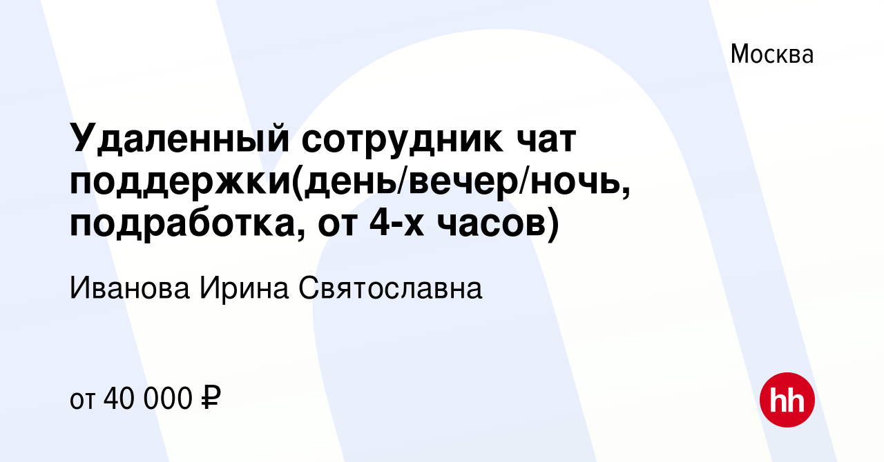 Вакансия Удаленный сотрудник чат поддержки(день/вечер/ночь, подработка, от  4-х часов) в Москве, работа в компании Иванова Ирина Святославна (вакансия  в архиве c 14 ноября 2023)