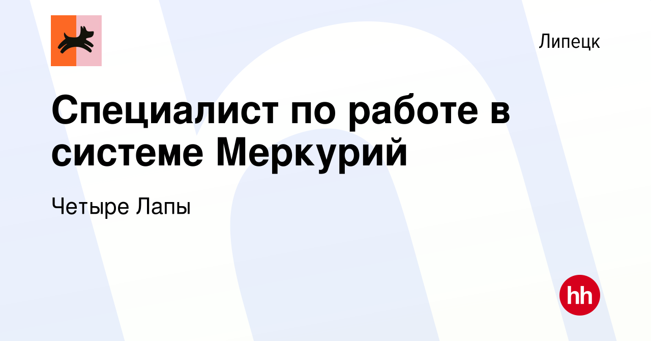 Вакансия Специалист по работе в системе Меркурий в Липецке, работа в  компании Четыре Лапы (вакансия в архиве c 14 ноября 2023)