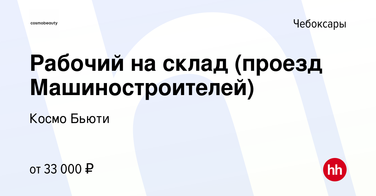 Вакансия Рабочий на склад (проезд Машиностроителей) в Чебоксарах, работа в  компании Космо Бьюти (вакансия в архиве c 11 января 2024)