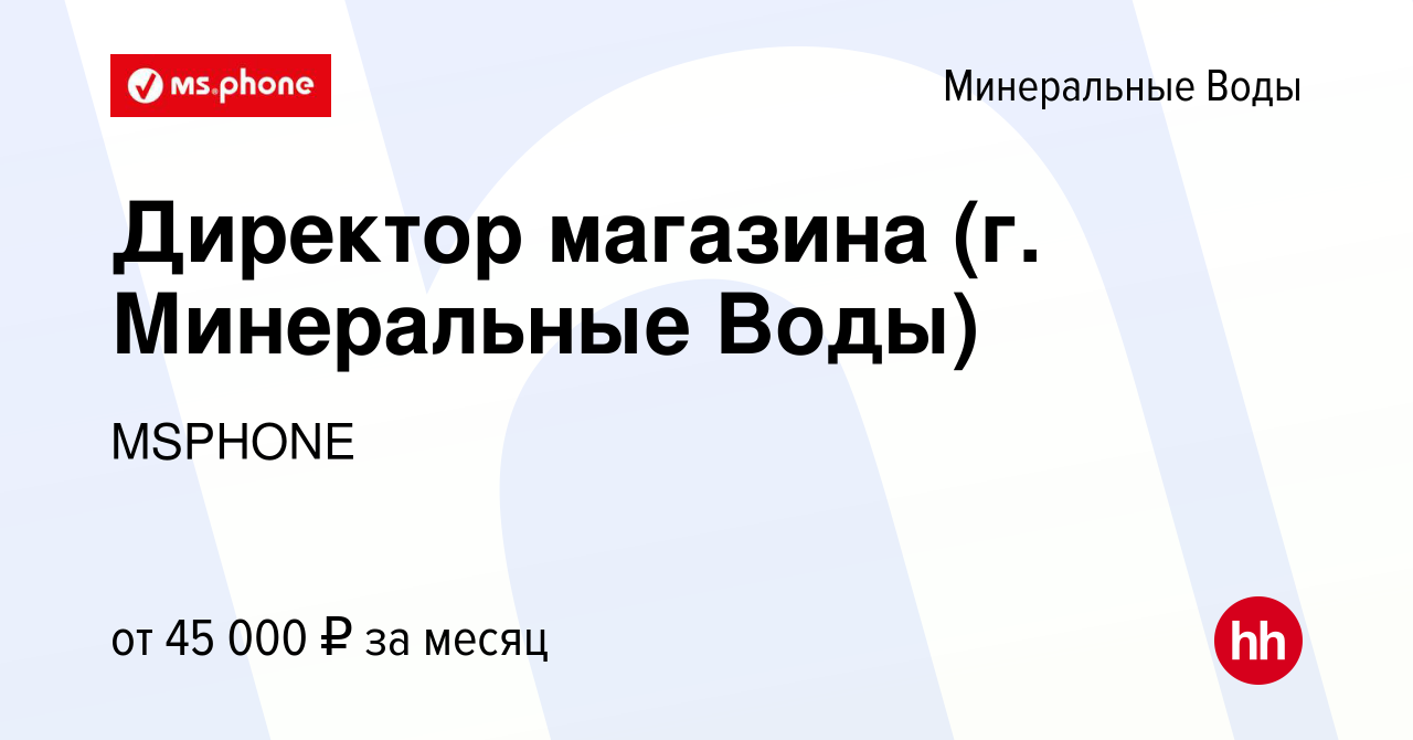 Вакансия Директор магазина (г. Минеральные Воды) в Минеральных Водах, работа  в компании MSPHONE (вакансия в архиве c 15 ноября 2023)