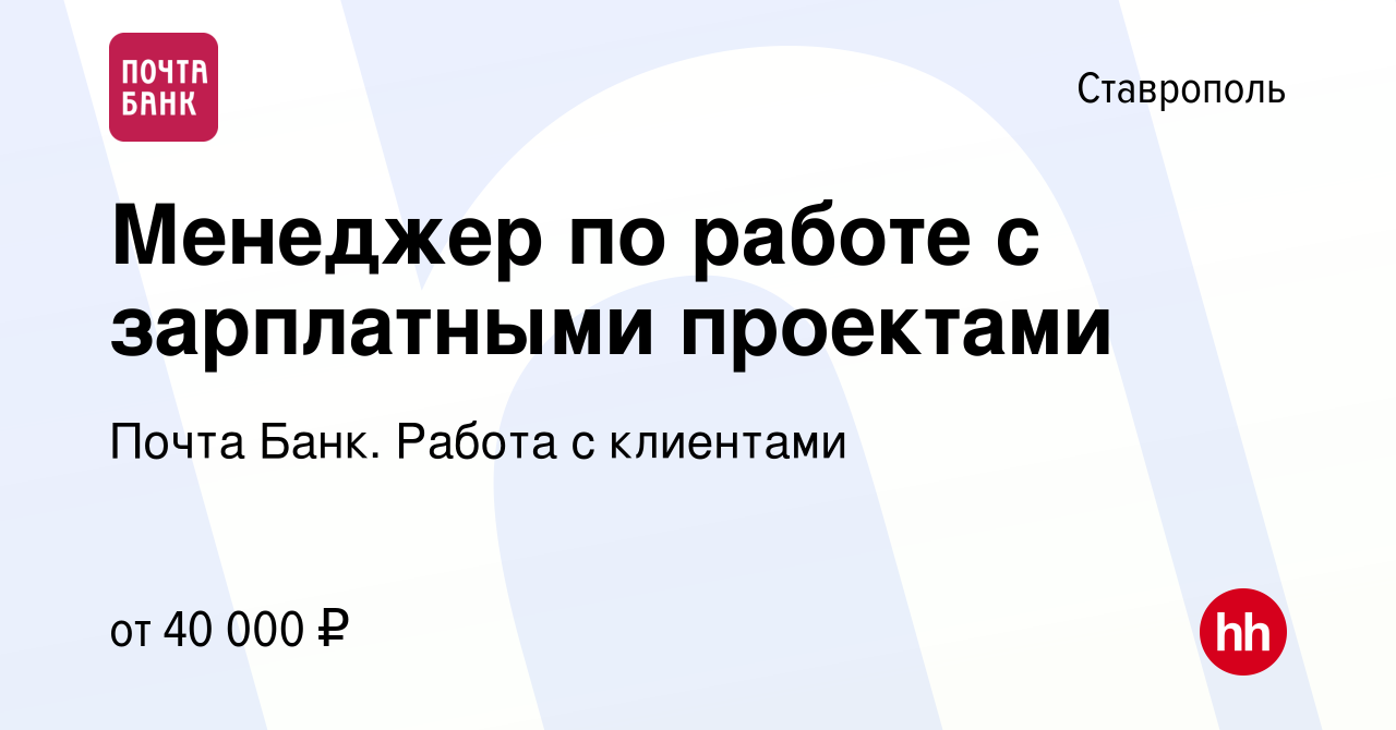 Вакансия Менеджер по работе с зарплатными проектами в Ставрополе, работа в  компании Почта Банк. Работа с клиентами (вакансия в архиве c 21 декабря  2023)