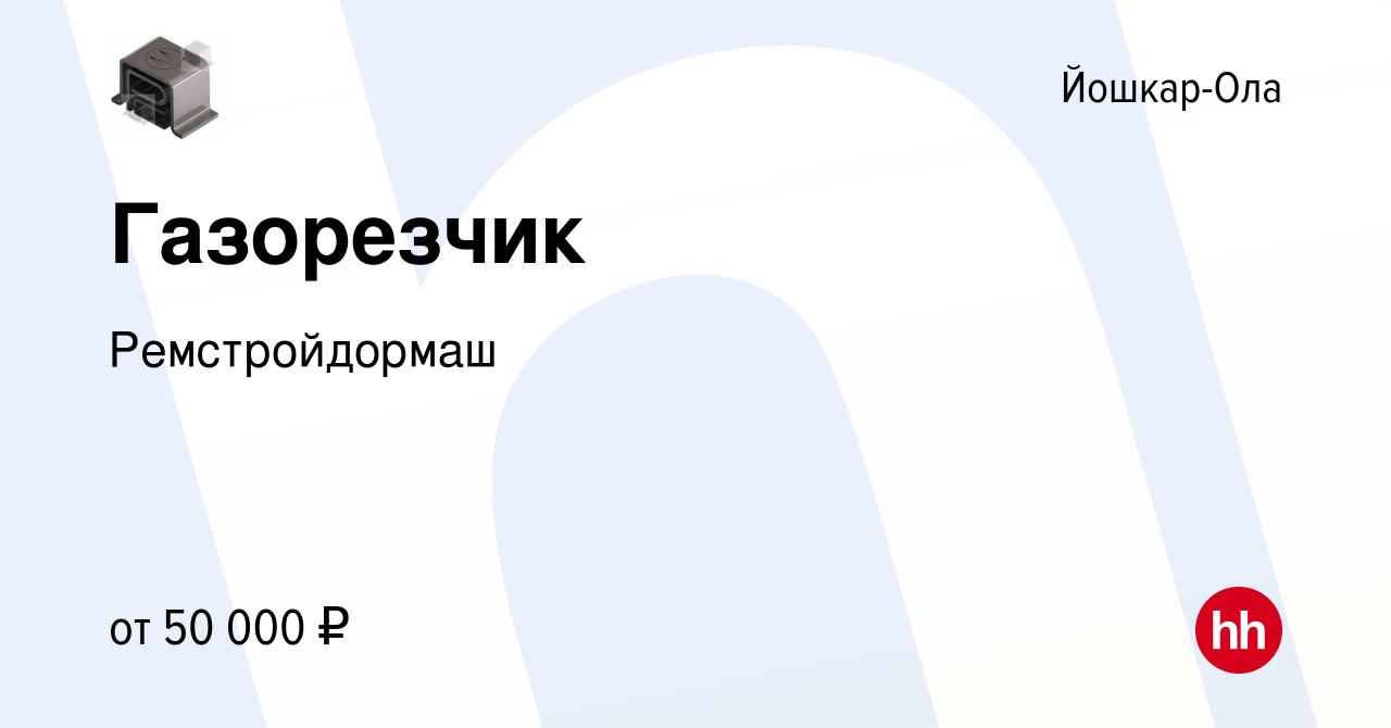 Вакансия Газорезчик в Йошкар-Оле, работа в компании Ремстройдормаш  (вакансия в архиве c 15 ноября 2023)