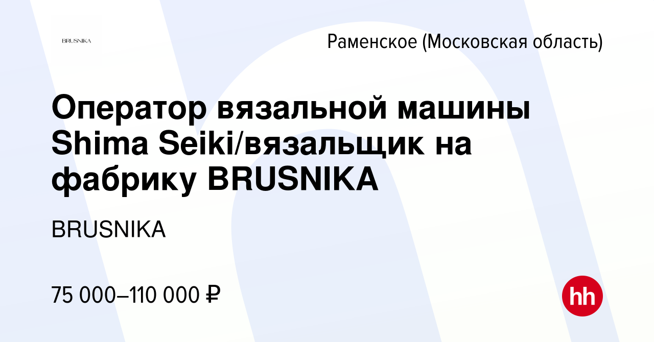 Вакансия Оператор вязальной машины Shima Seiki/вязальщик на фабрику  BRUSNIKA в Раменском, работа в компании BRUSNIKA (вакансия в архиве c 15  ноября 2023)