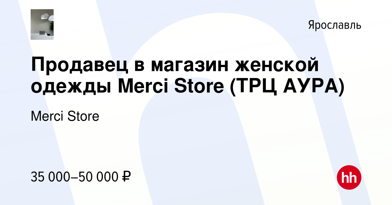 Вакансия Продавец в магазин женской одежды Merci Store (ТРЦ АУРА) в  Ярославле, работа в компании Merci Store (вакансия в архиве c 15 ноября  2023)