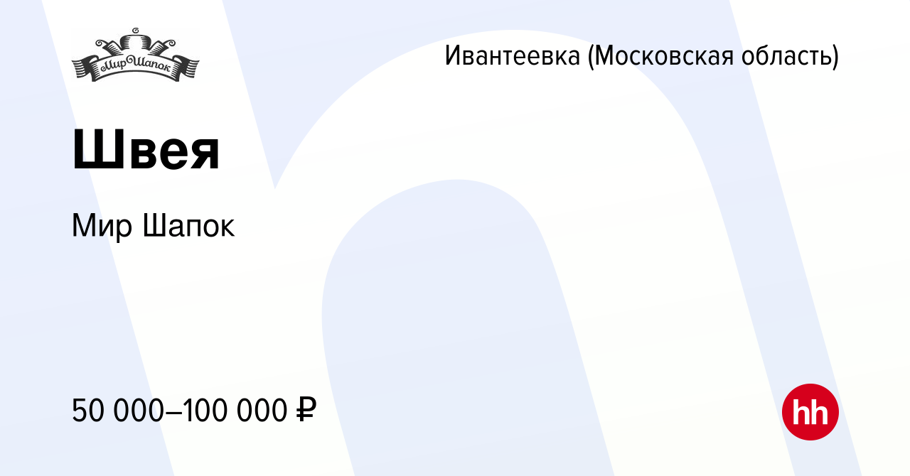 Вакансия Швея в Ивантеевке, работа в компании Мир Шапок (вакансия в архиве  c 23 ноября 2023)