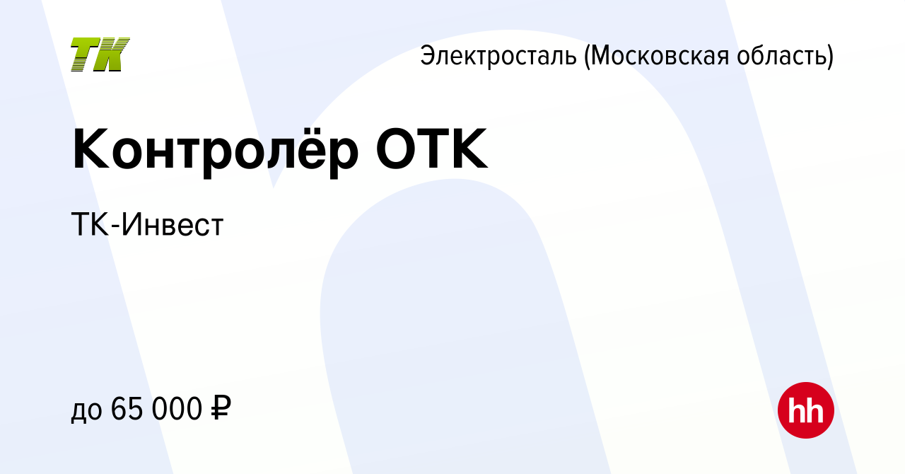 Вакансия Контролёр ОТК в Электростали, работа в компании ТК-Инвест  (вакансия в архиве c 15 ноября 2023)