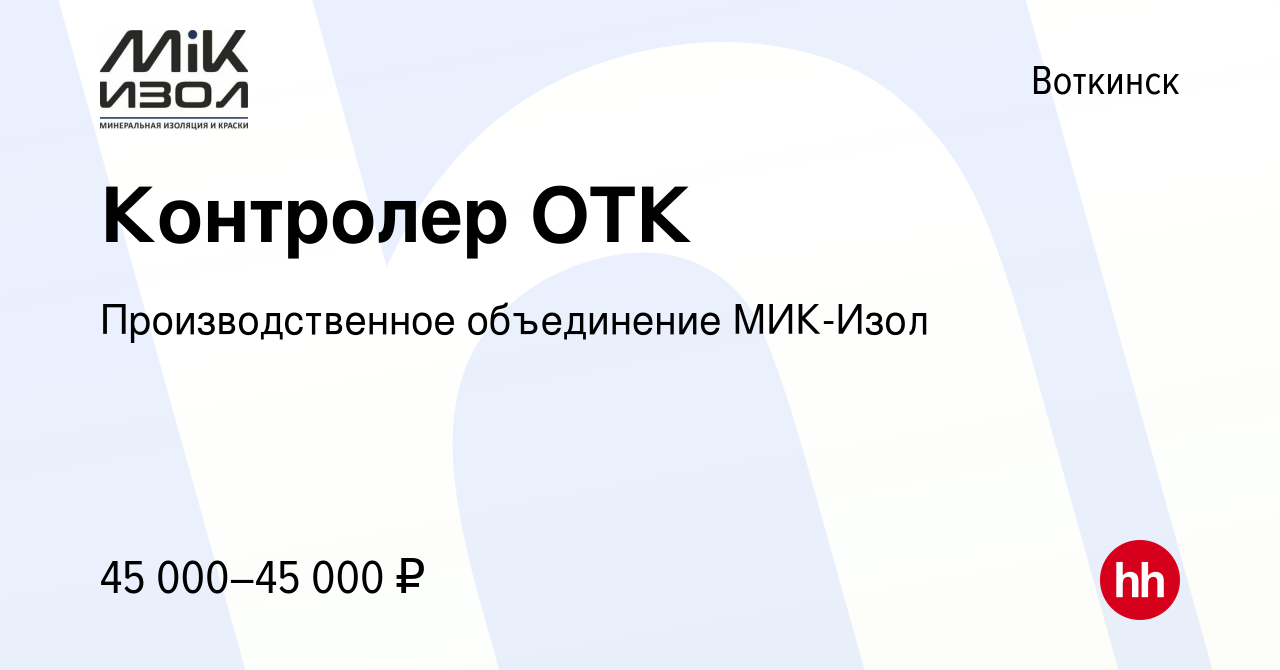 Вакансия Контролер ОТК в Воткинске, работа в компании Производственное  объединение МИК-Изол (вакансия в архиве c 15 ноября 2023)