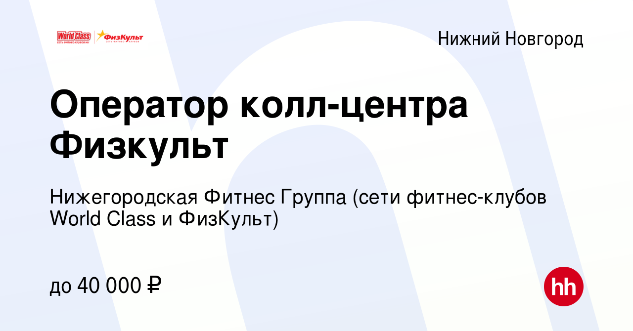 Вакансия Оператор колл-центра Физкульт в Нижнем Новгороде, работа в  компании Нижегородская Фитнес Группа (сети фитнес-клубов World Class и  ФизКульт) (вакансия в архиве c 11 января 2024)