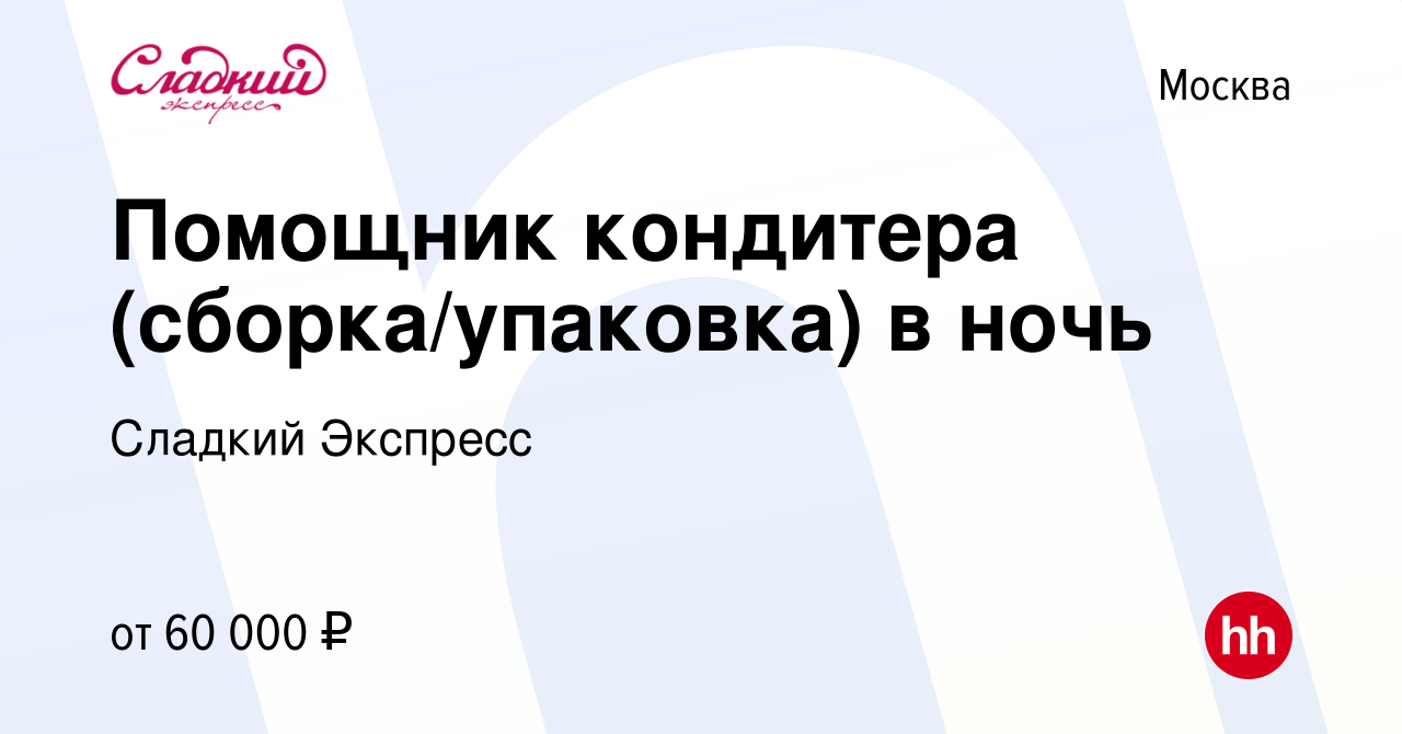 Вакансия Помощник кондитера (сборка/упаковка) в ночь в Москве, работа в  компании Сладкий Экспресс (вакансия в архиве c 15 ноября 2023)