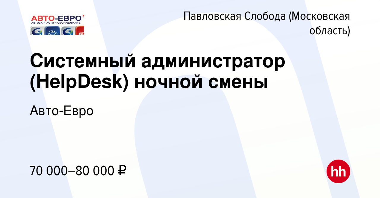 Вакансия Системный администратор (HelpDesk) ночной смены в Павловской  Слободе, работа в компании Авто-Евро (вакансия в архиве c 20 октября 2023)