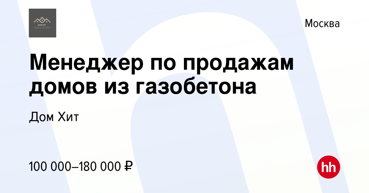 Вакансия Менеджер по продажам домов из газобетона в Москве, работа в  компании Дом Хит (вакансия в архиве c 15 ноября 2023)