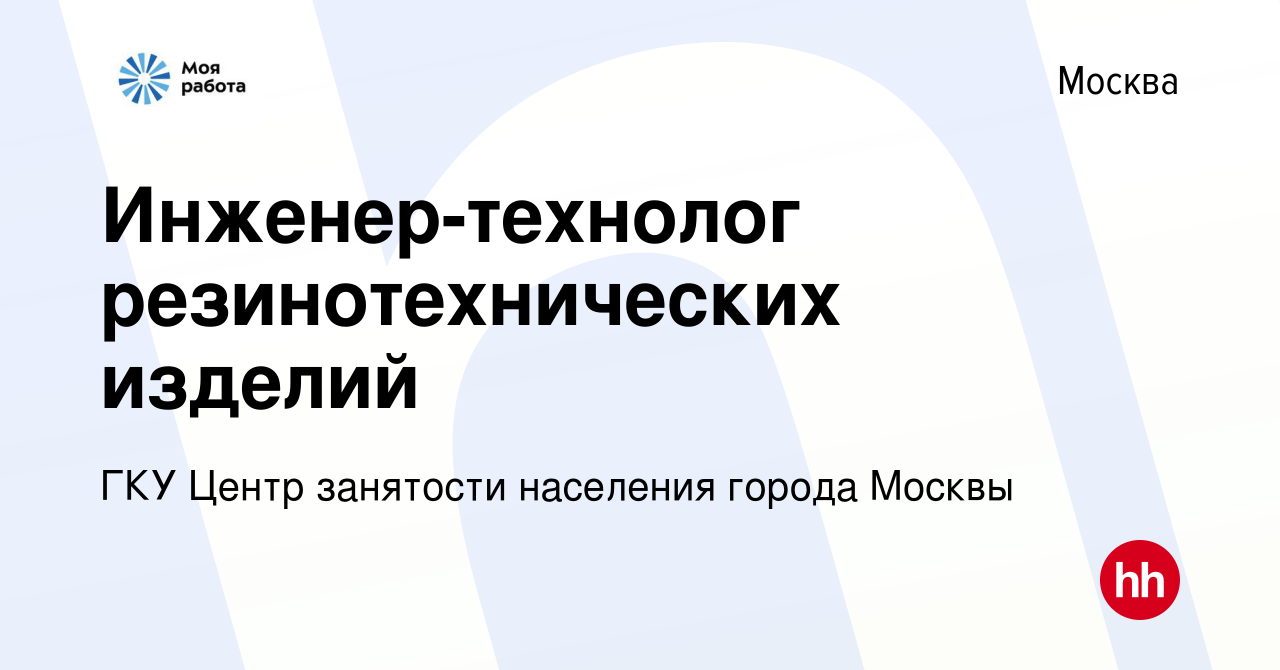 Вакансия Инженер-технолог резинотехнических изделий в Москве, работа в  компании ГКУ Центр занятости населения города Москвы (вакансия в архиве c  15 ноября 2023)