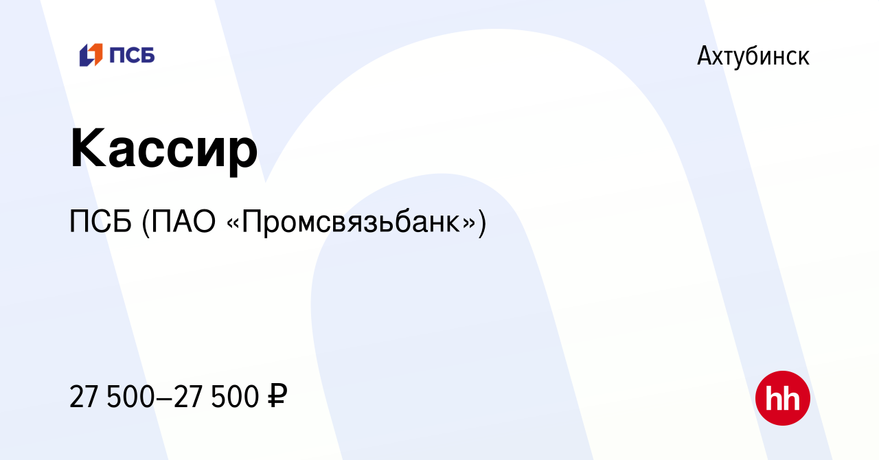 Вакансия Кассир в Ахтубинске, работа в компании ПСБ (ПАО «Промсвязьбанк»)  (вакансия в архиве c 15 ноября 2023)