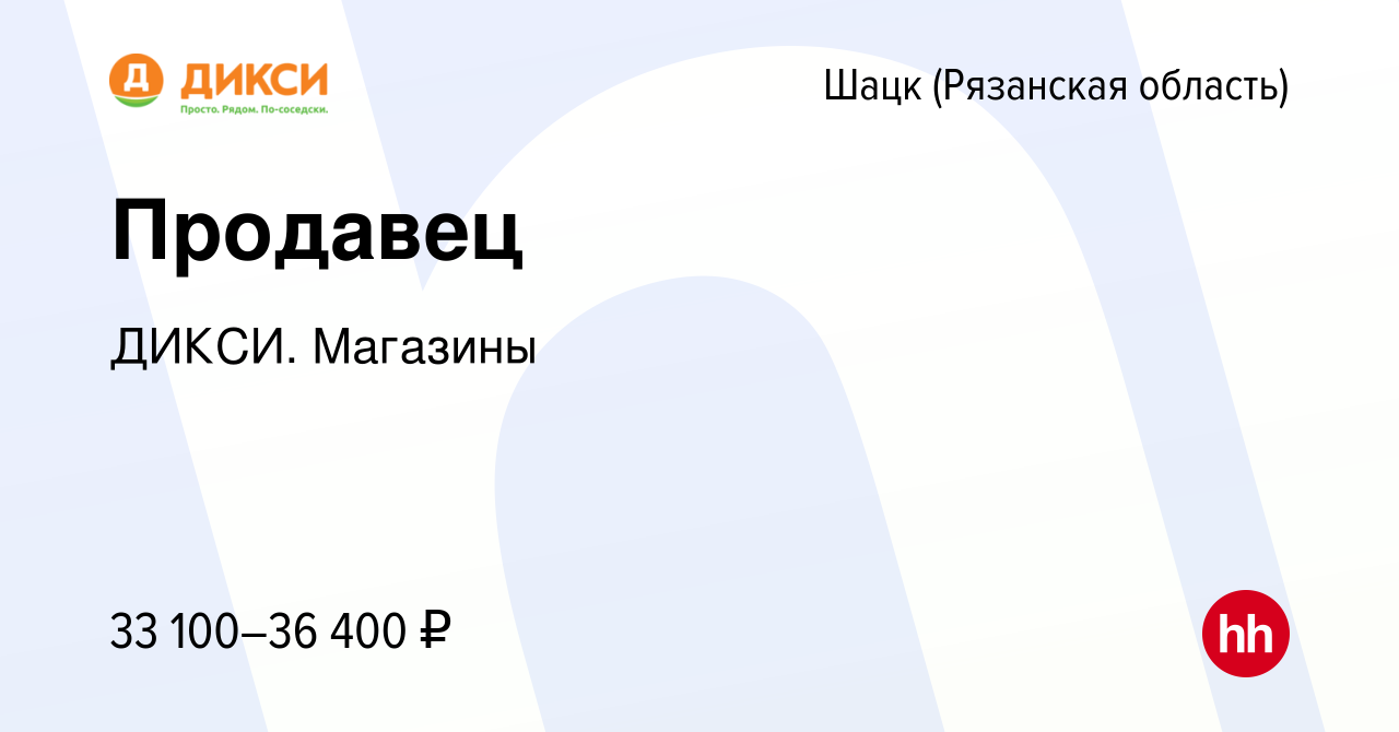 Вакансия Продавец в Шацке (Рязанской области), работа в компании ДИКСИ.  Магазины (вакансия в архиве c 15 ноября 2023)