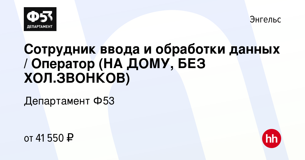 Вакансия Сотрудник ввода и обработки данных / Оператор (НА ДОМУ, БЕЗ  ХОЛ.ЗВОНКОВ) в Энгельсе, работа в компании Департамент Ф53 (вакансия в  архиве c 15 ноября 2023)